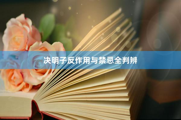 决明子反作用与禁忌全判辨