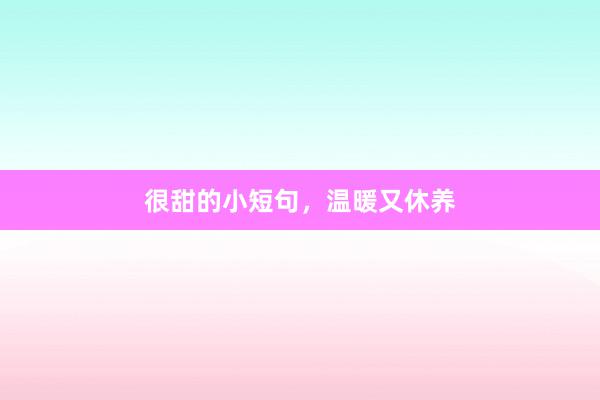 很甜的小短句,温暖又休养